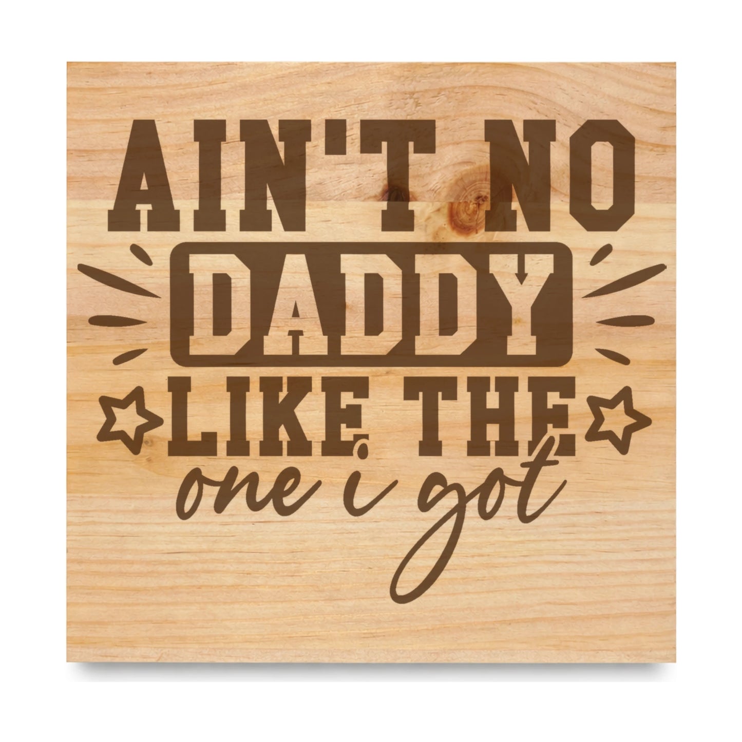 Aint No Daddy Like The One I Got laser engraved pine sign