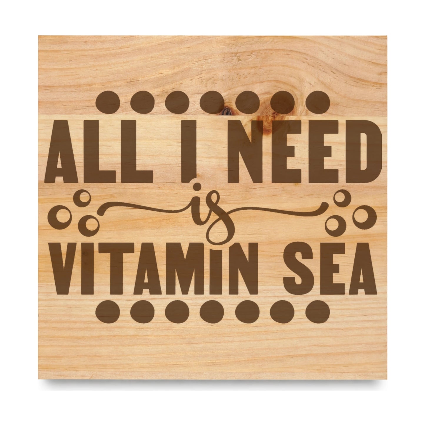 All I Need Is Vitamin Sea 2 laser engraved pine sign