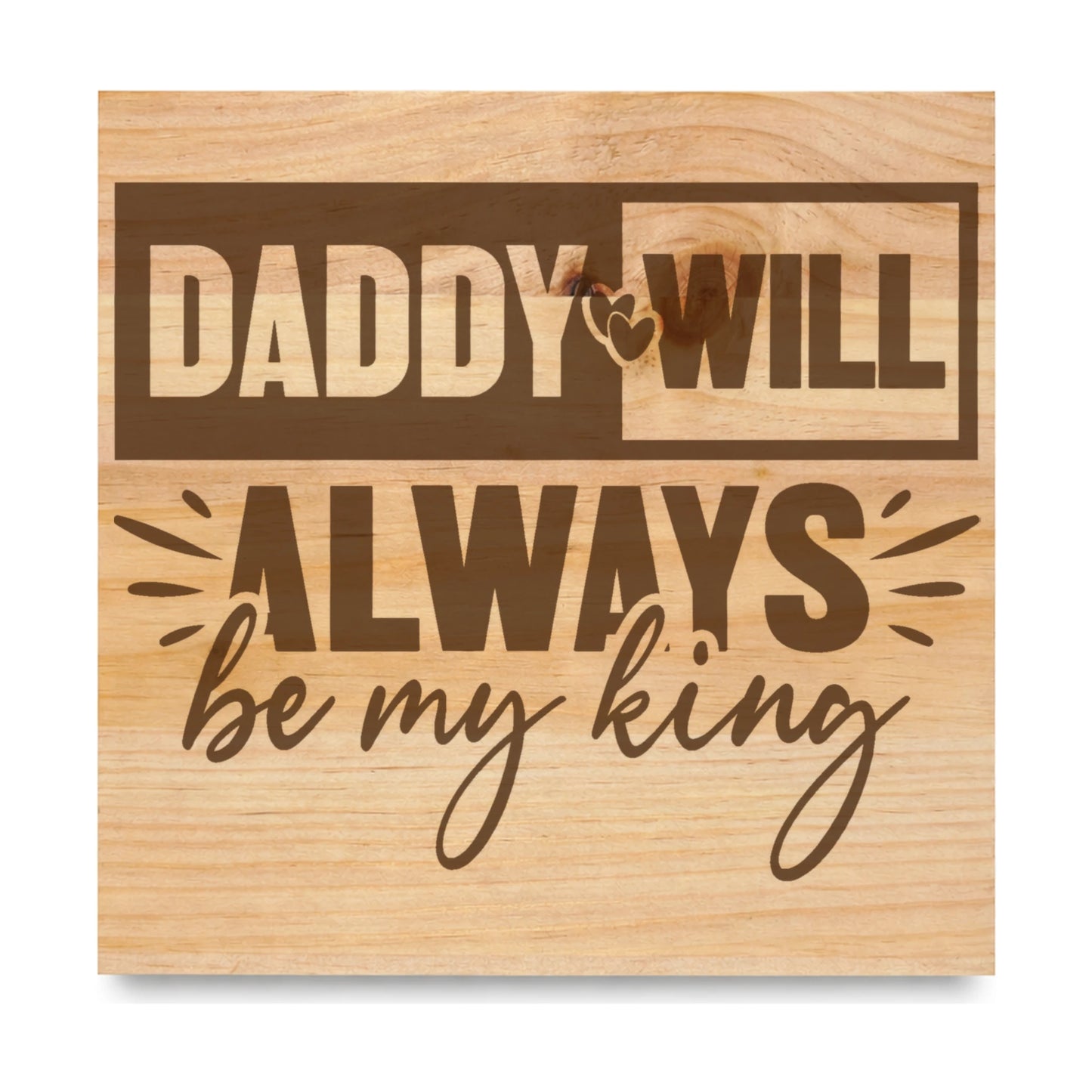 Daddy Will Always Be My King laser engraved pine sign