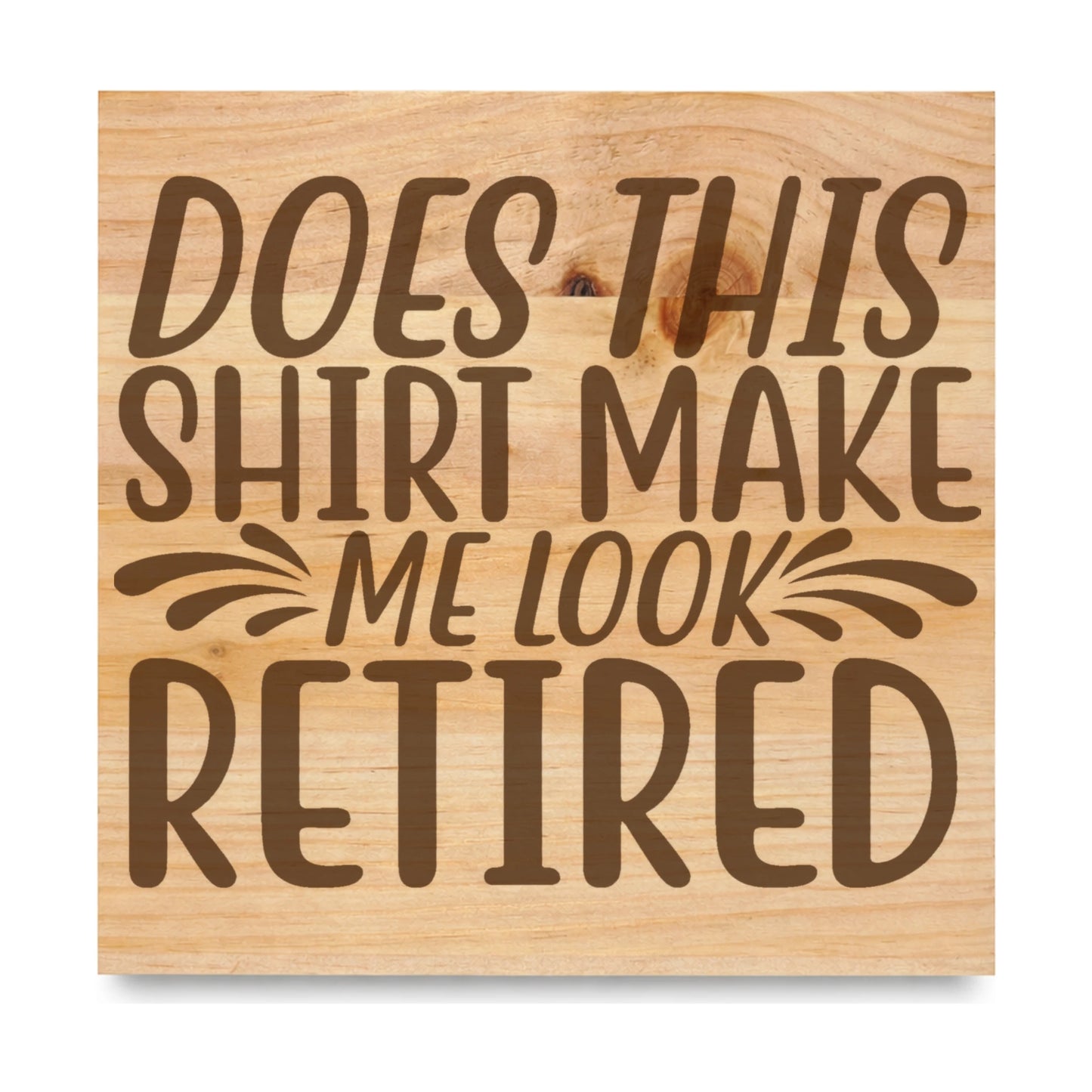 Does This Make Me Look Retired laser engraved pine sign