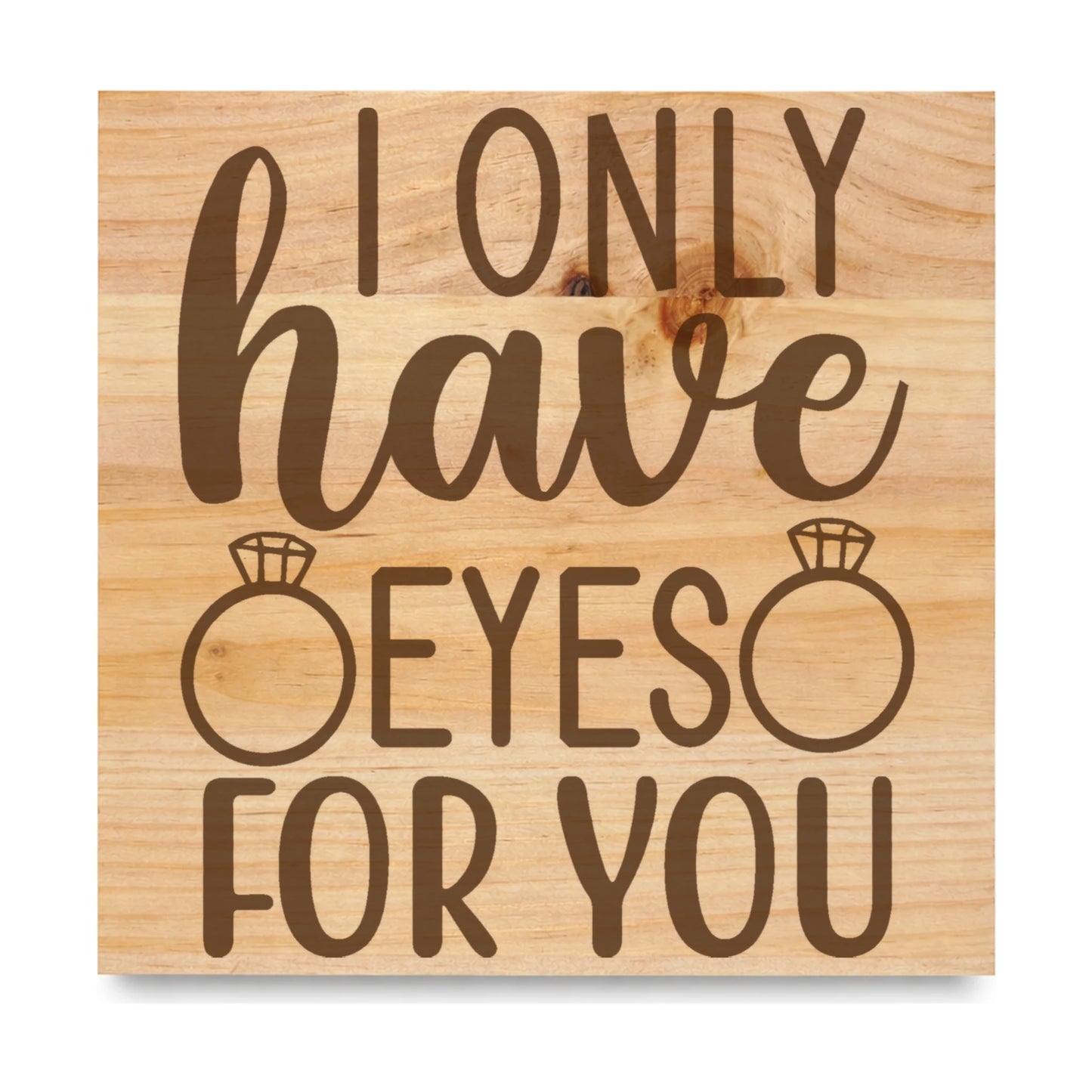 I Only Have Eyes For laser engraved pine sign