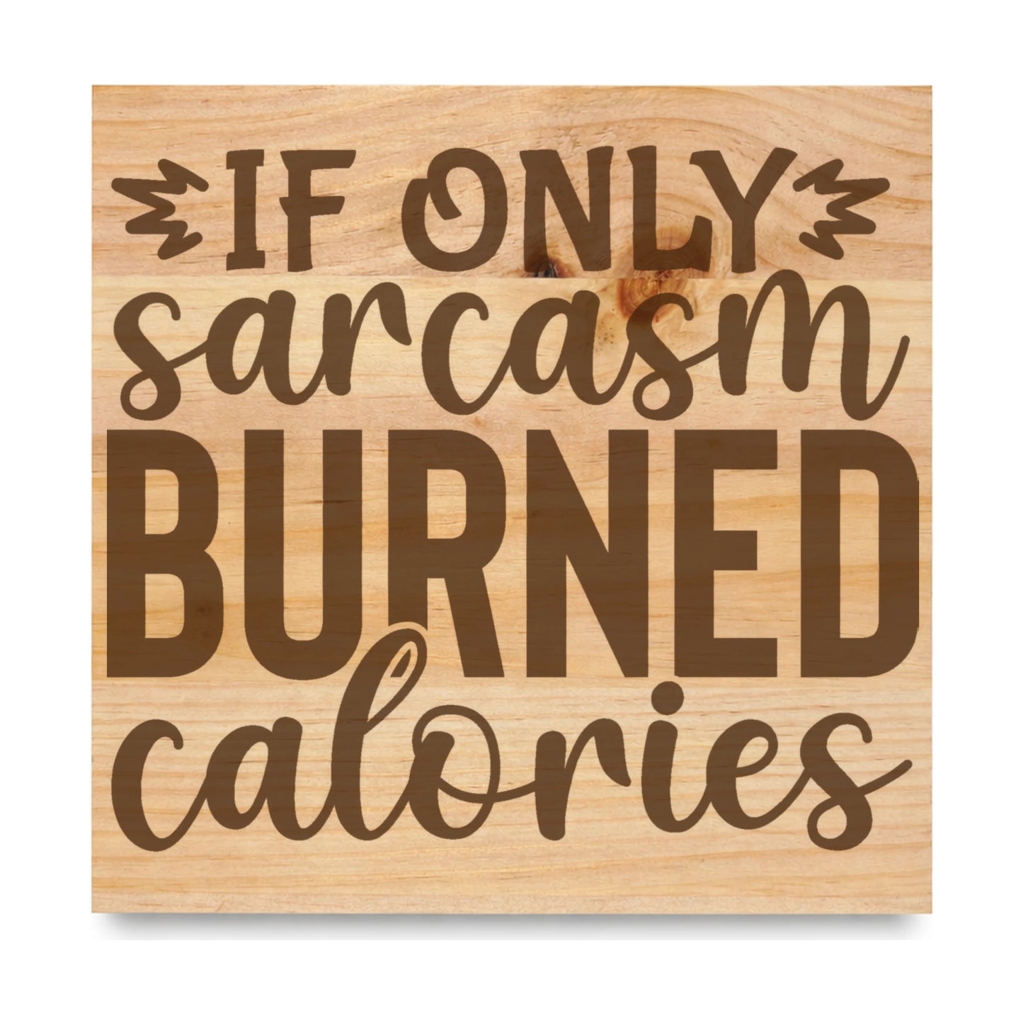 If Only Sarcasm Burned Calories laser engraved pine sign