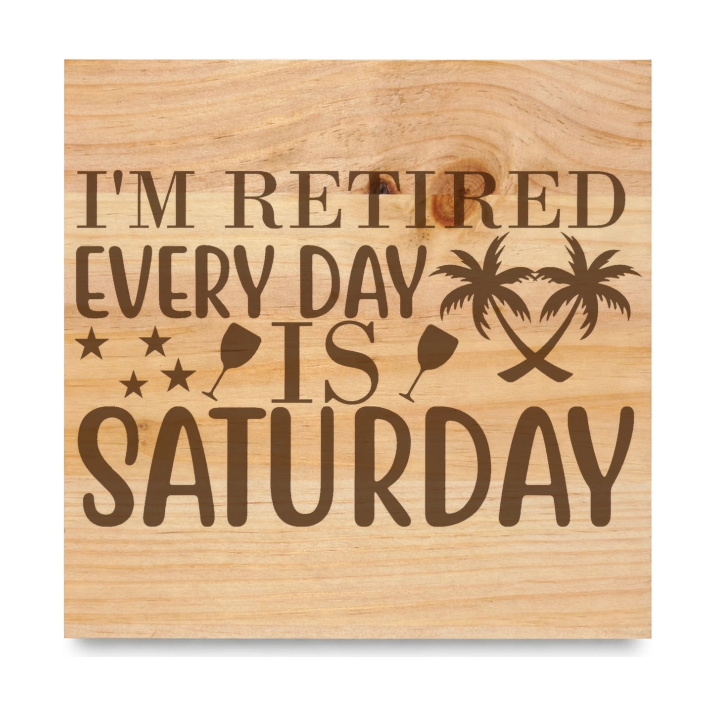 Im Retired Every Day Is laser engraved pine sign
