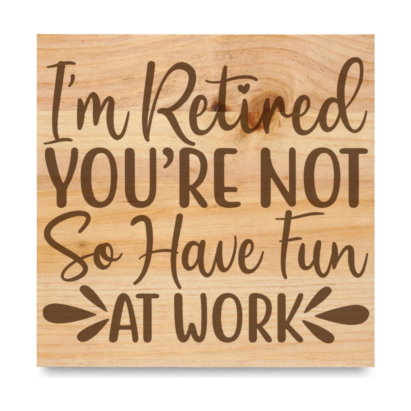Im Retired Youre Not So laser engraved pine sign