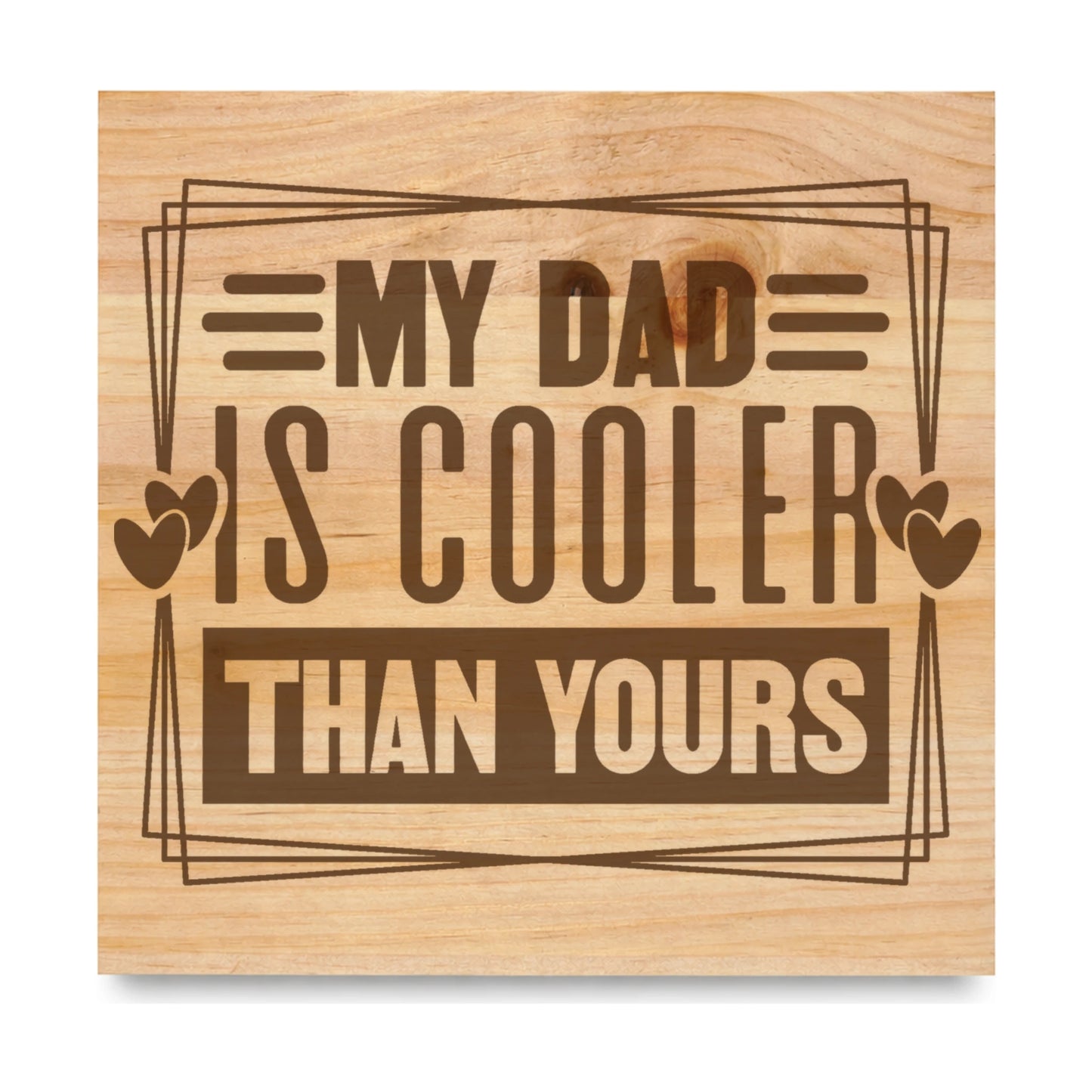 My Dad Is Cooler Than Yours Hearts laser engraved pine sign