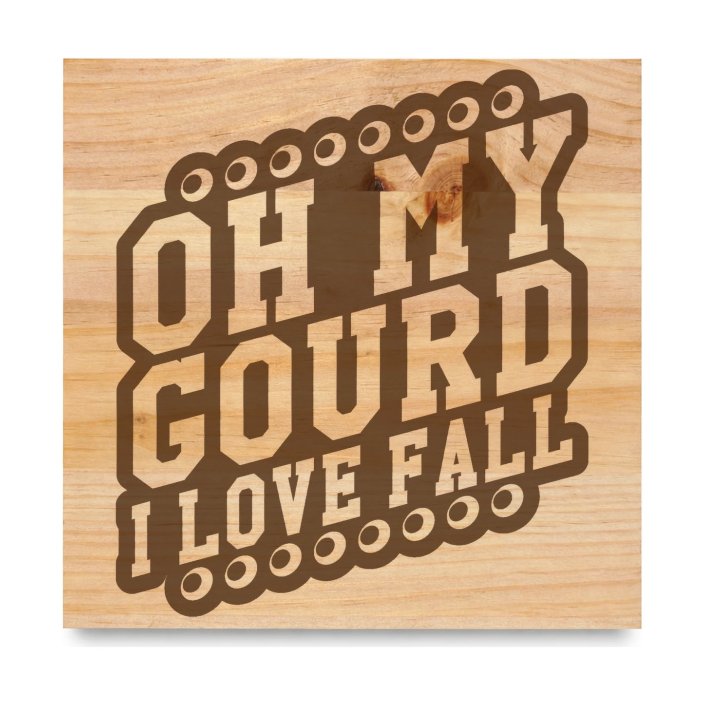 Oh My Gourd I Love Fall 2 laser engraved pine sign