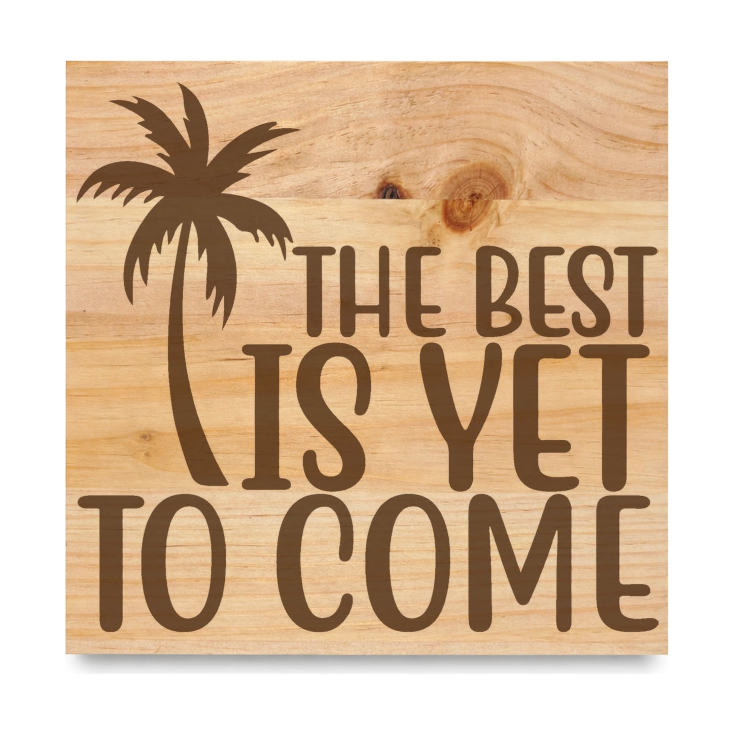 The Best Is Yet To Come laser engraved pine sign