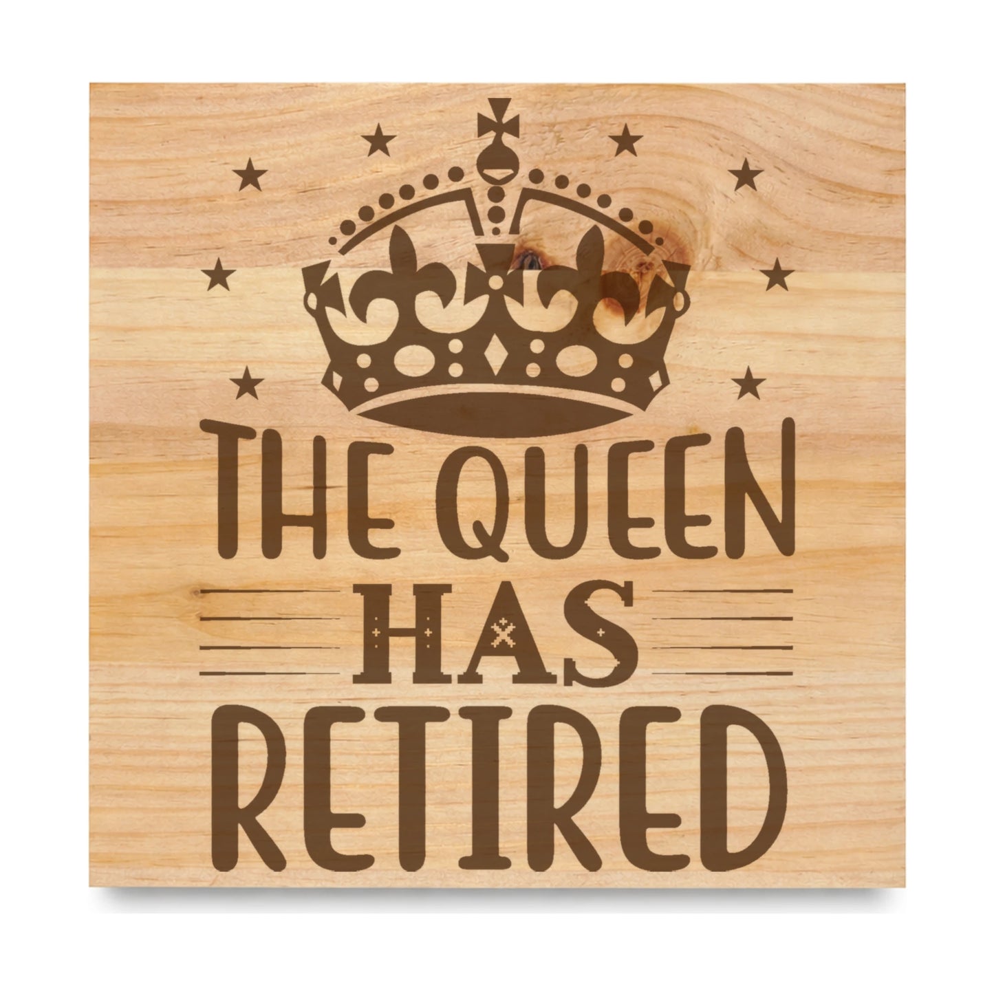 The Queen Has Retired laser engraved pine sign