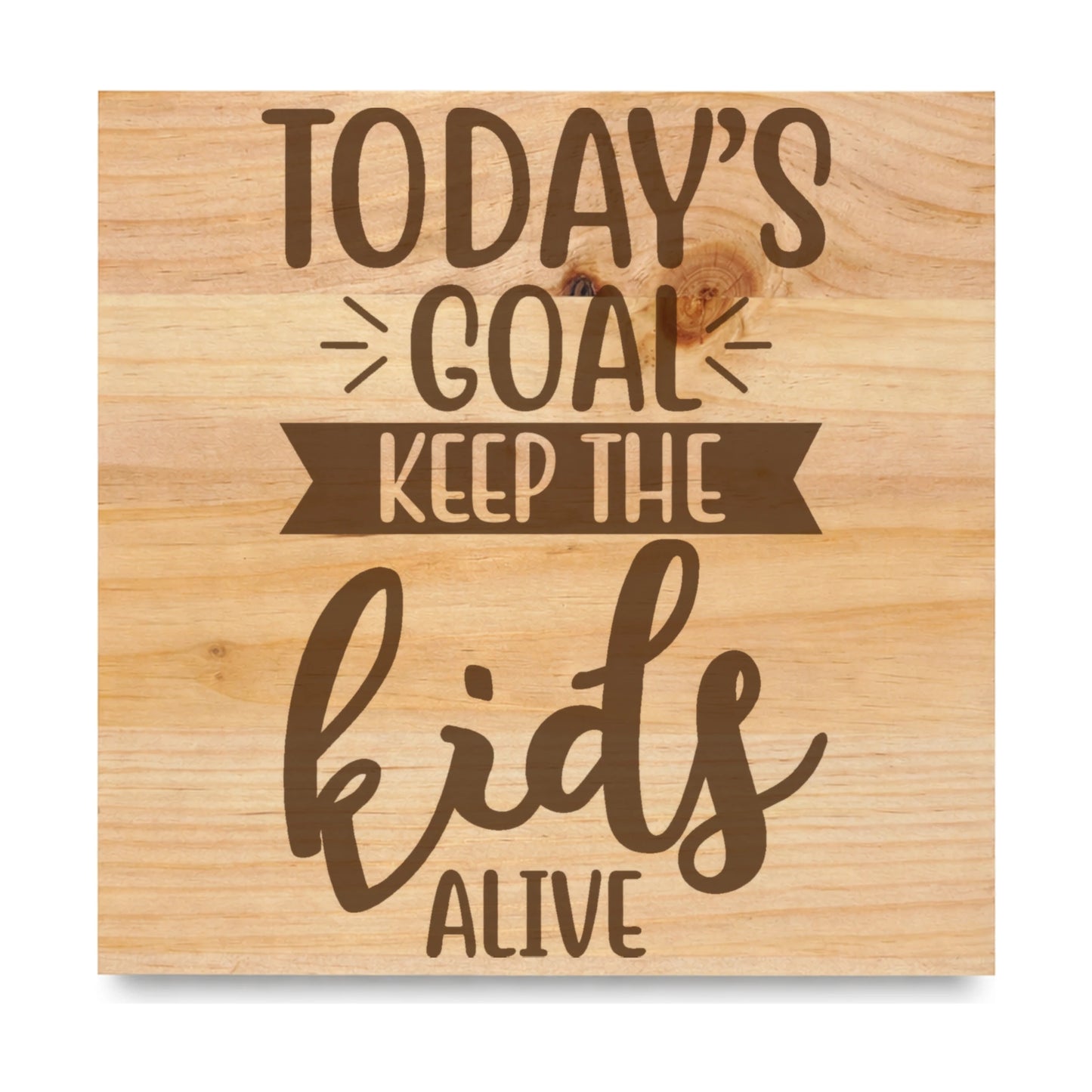 Todays Goal Keep The Kids Alive laser engraved pine sign
