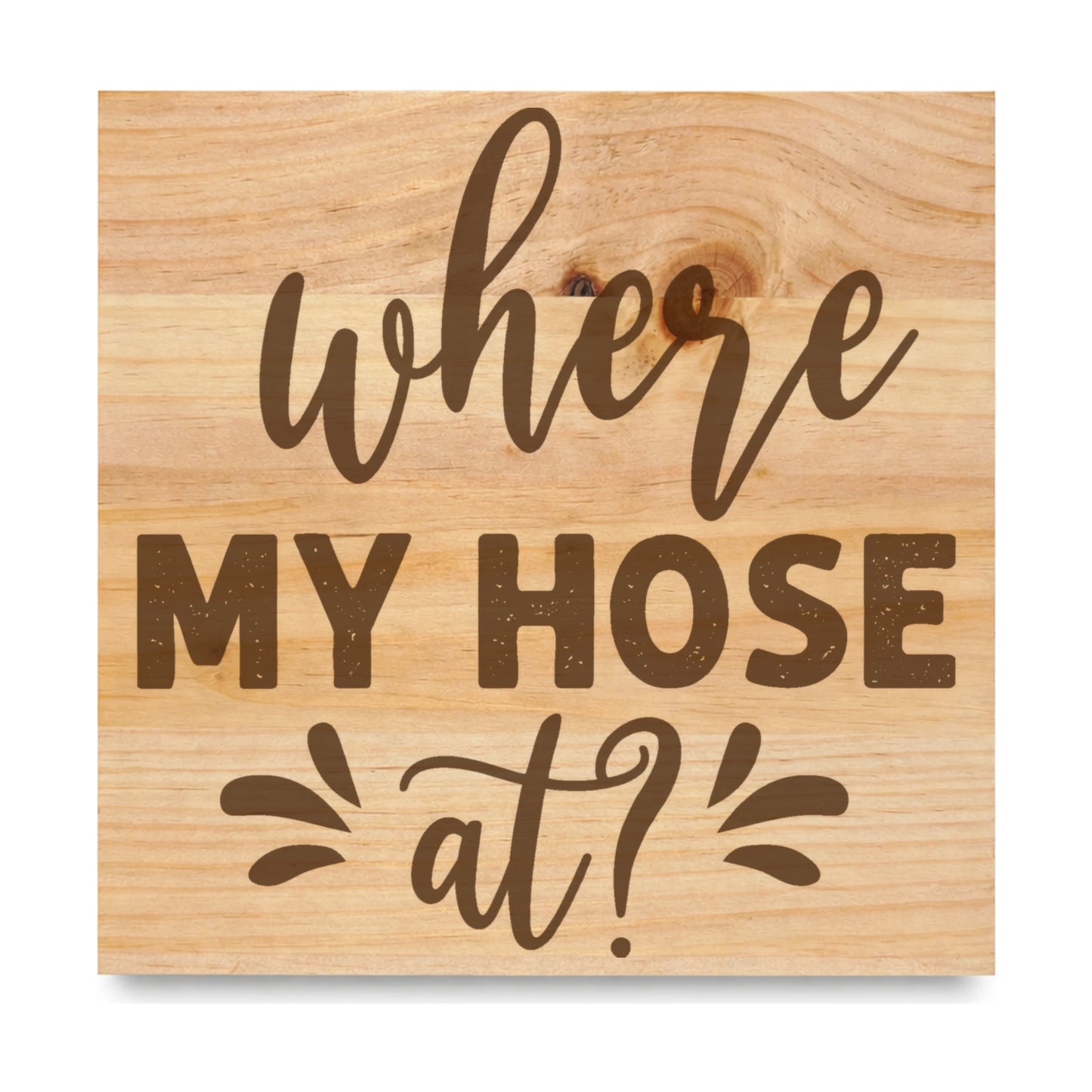 Where My Hose At laser engraved pine sign