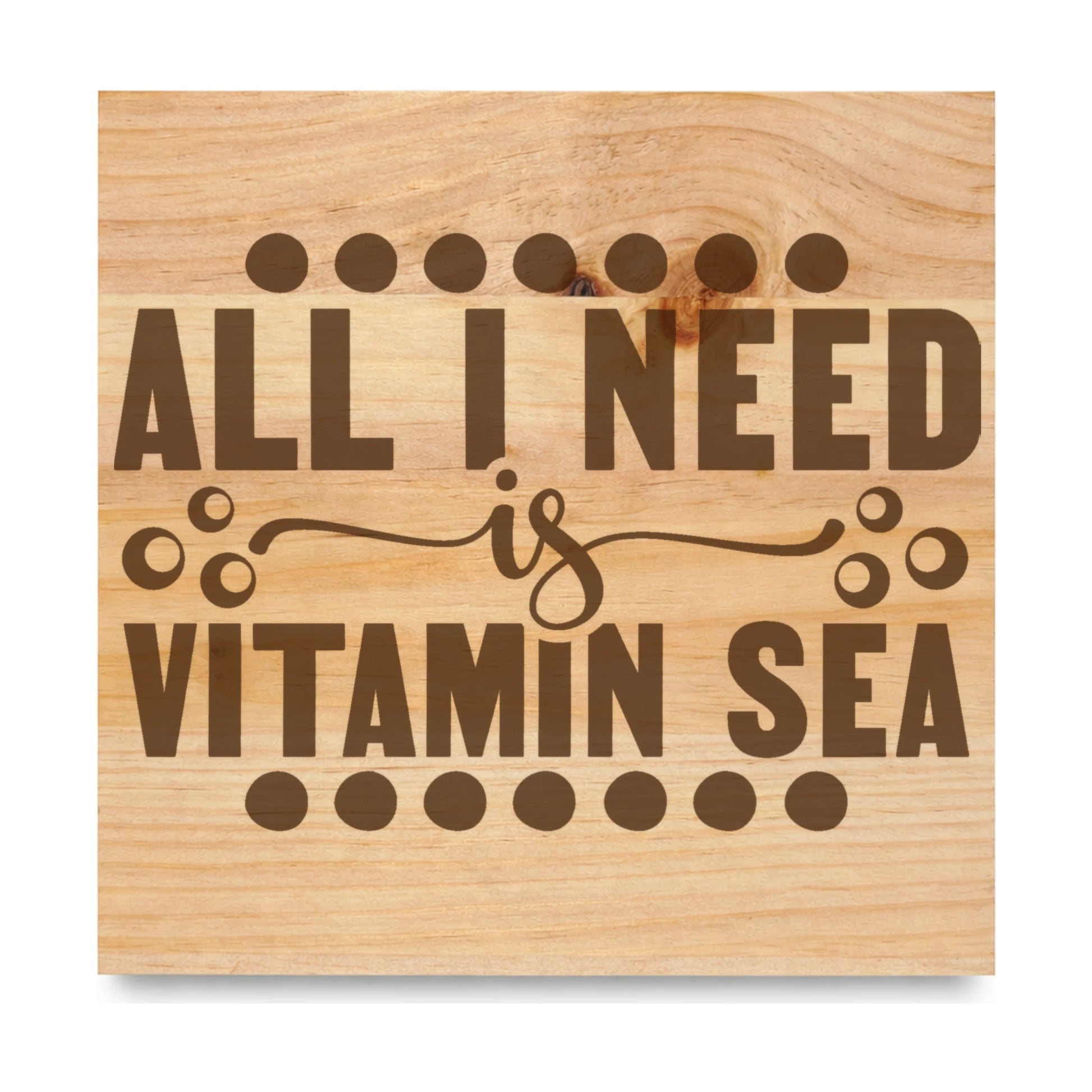 All I Need Is Vitamin Sea 2 laser engraved pine sign