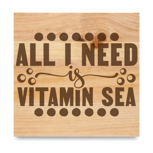 All I Need Is Vitamin Sea 2 laser engraved pine sign