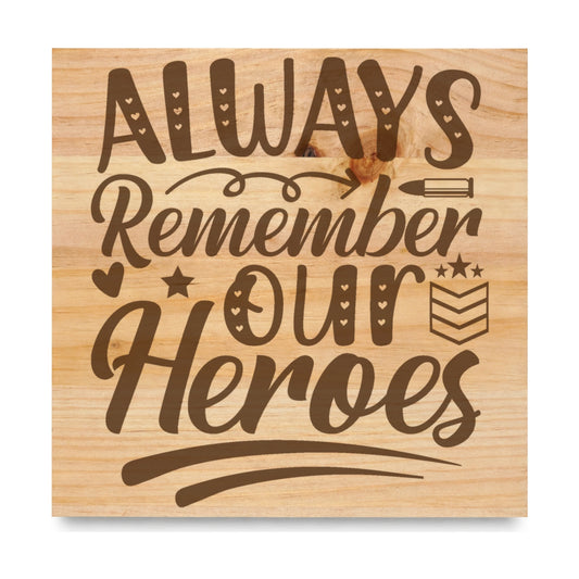 Always Remember Our Heroes laser engraved pine sign
