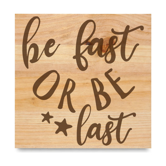 Be Fast Or Be Last laser engraved pine sign