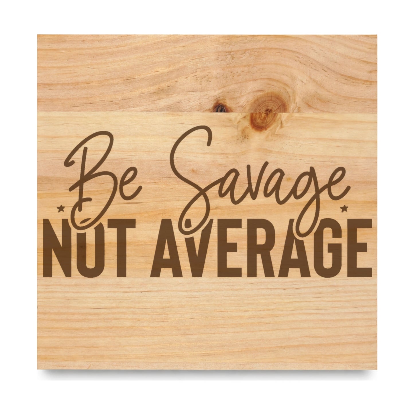 Be Savage Not Average laser engraved pine sign