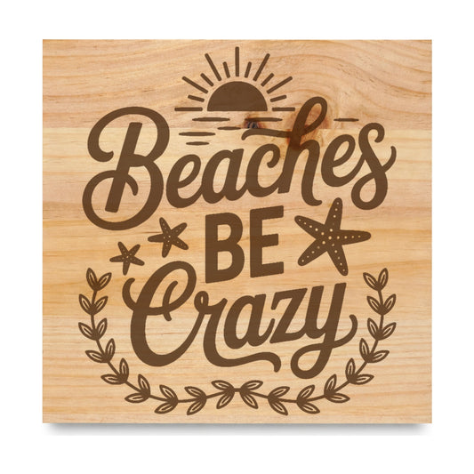 Beaches Be Crazy laser engraved pine sign