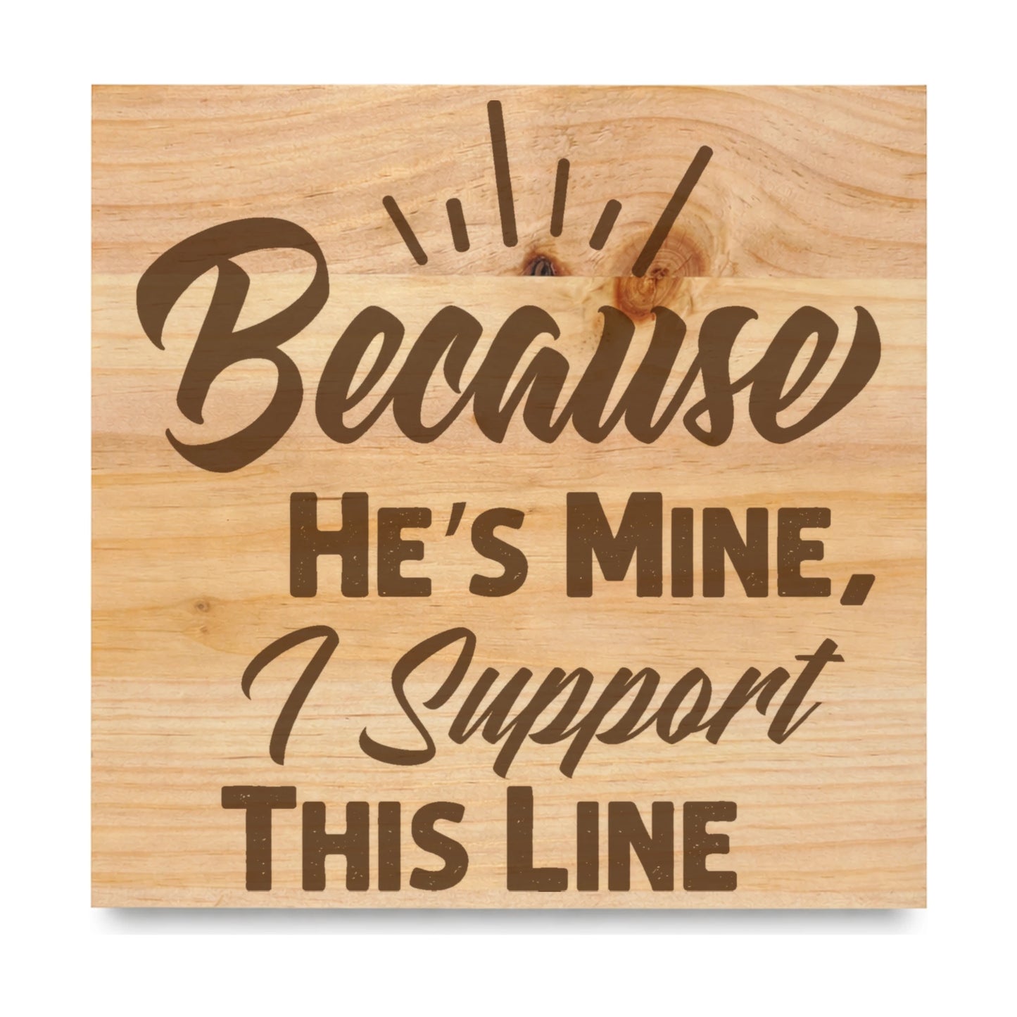 Because He S Mine I Support This Line laser engraved pine sign