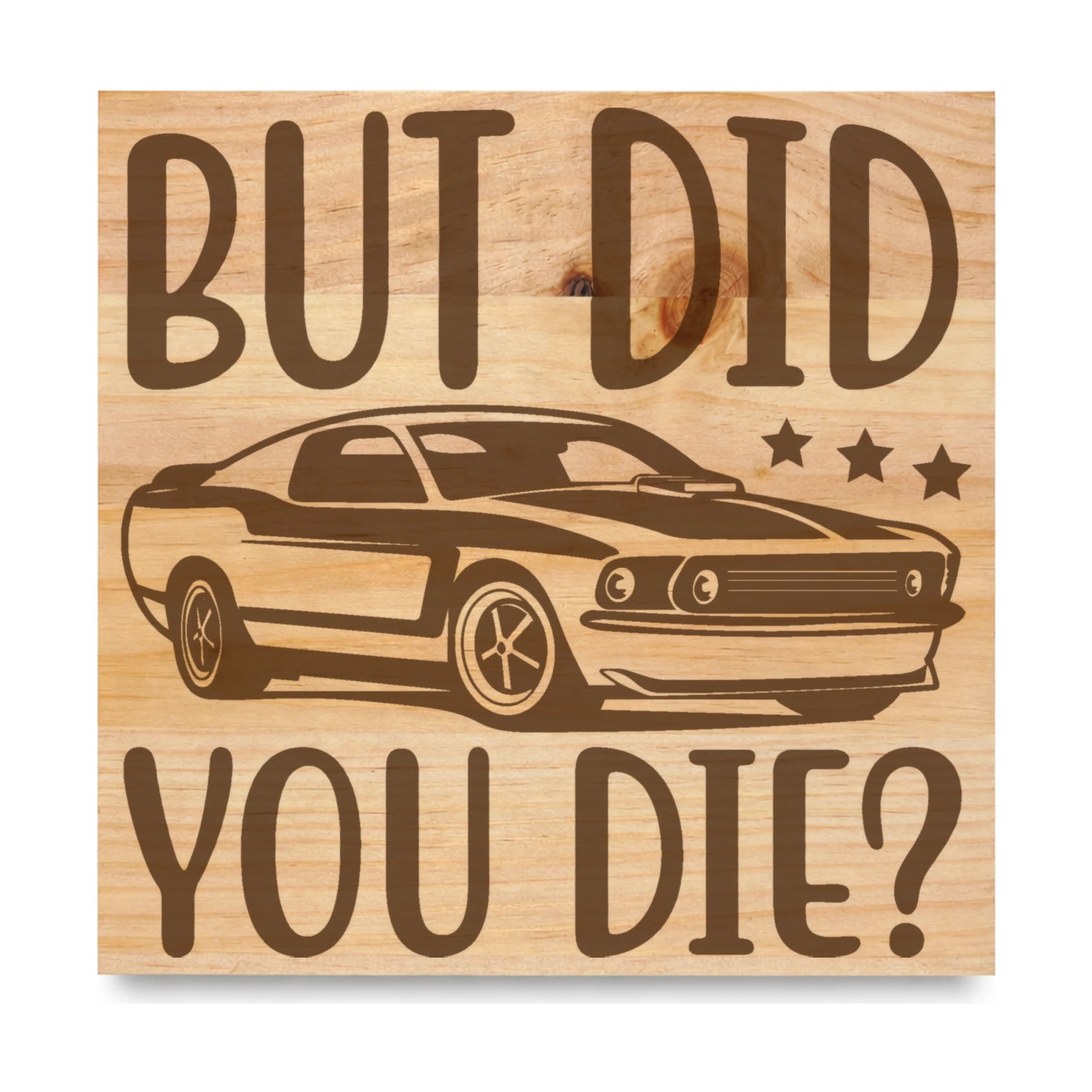 But Did You Die laser engraved pine sign