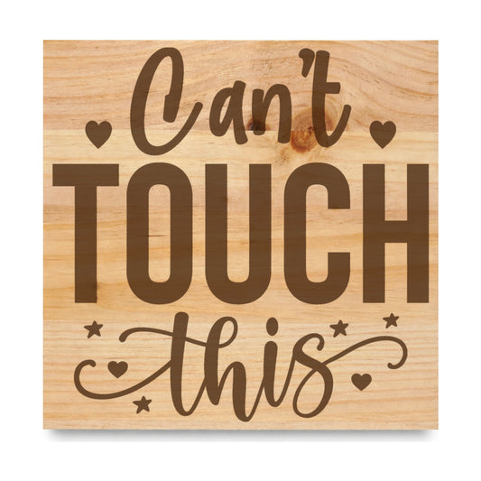 Cant Touch This laser engraved pine sign