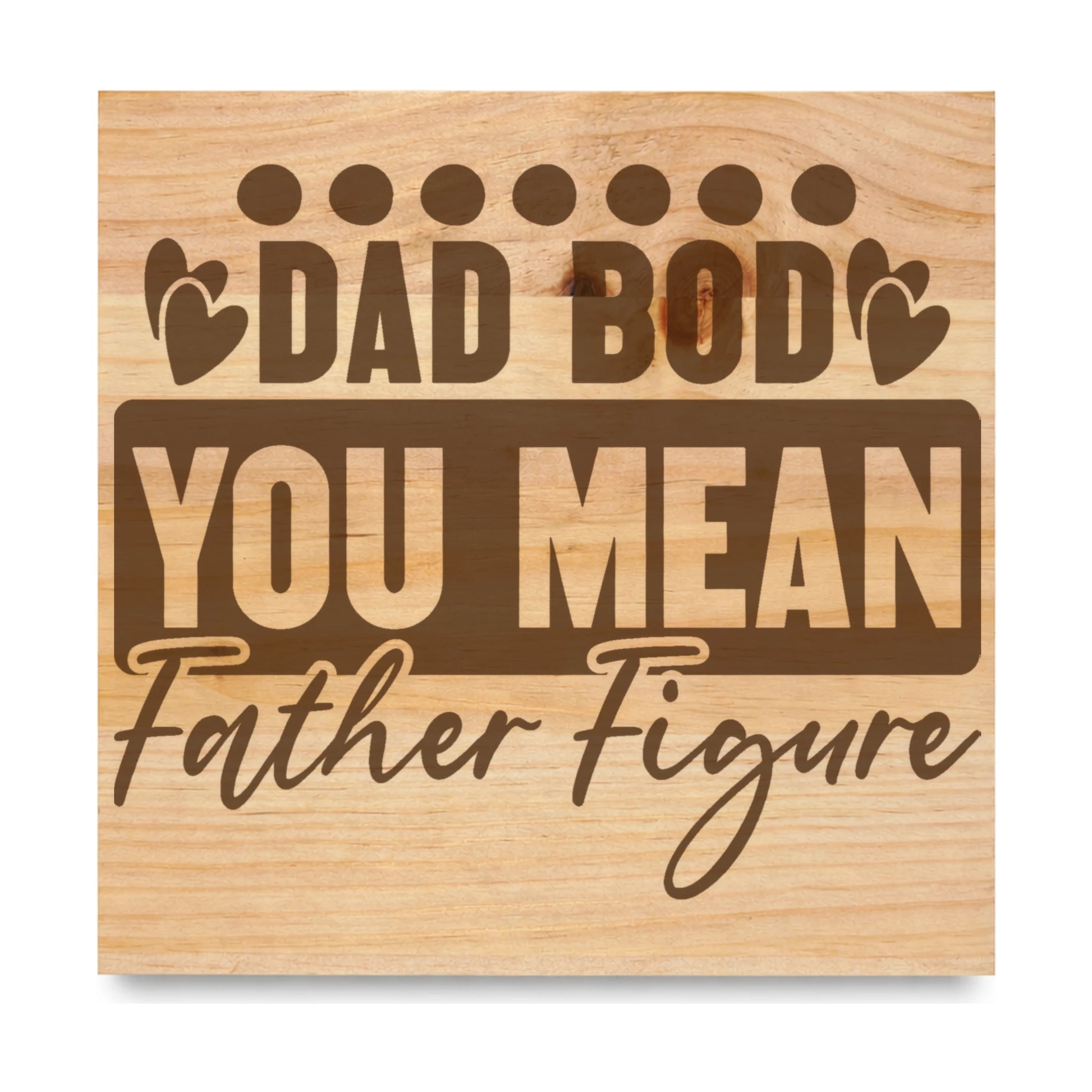 Dad Bod You Mean Father Figure 2 laser engraved pine sign