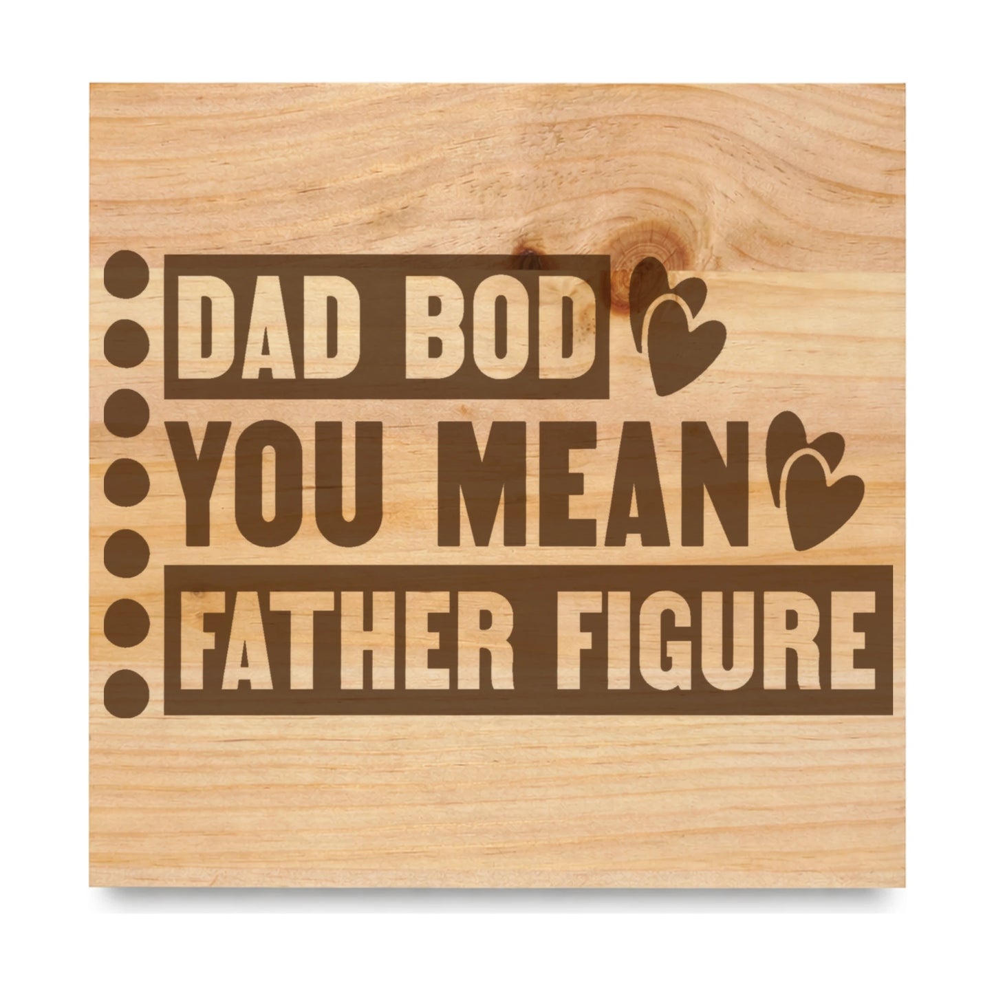 Dad Bod You Mean Father Figure laser engraved pine sign