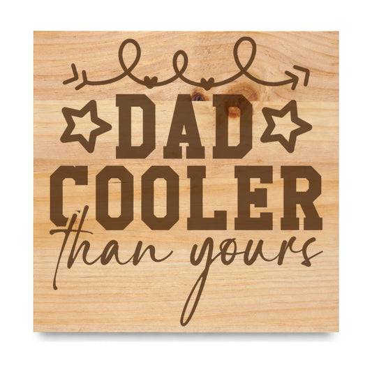 Dad Cooler Than Yours Scrolls laser engraved pine sign