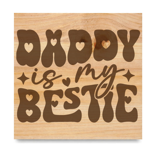 Daddy Is My Bestie laser engraved pine sign