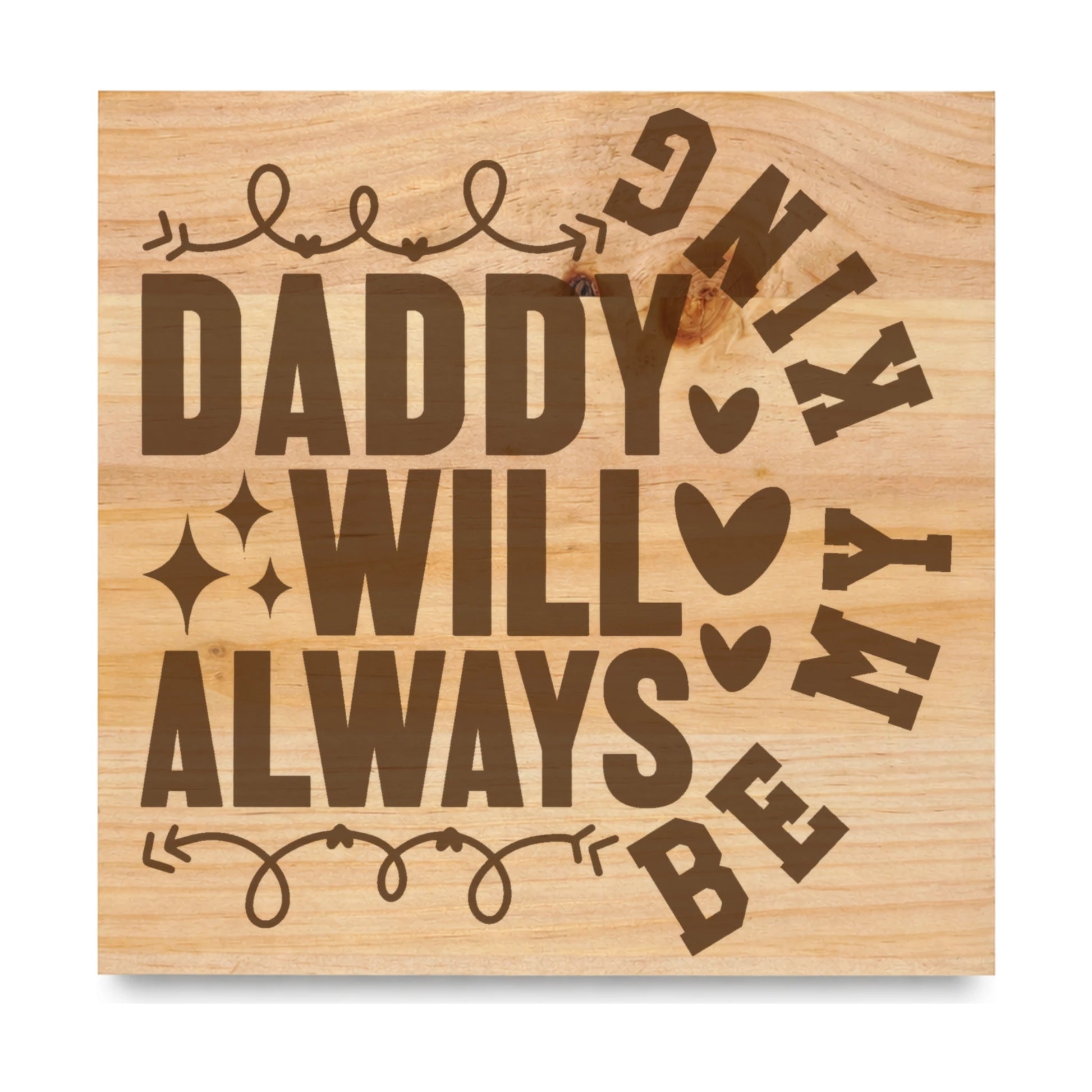 Daddy Will Always Be My King Hearts laser engraved pine sign
