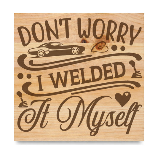 Dont Worry I Welded It Myself laser engraved pine sign