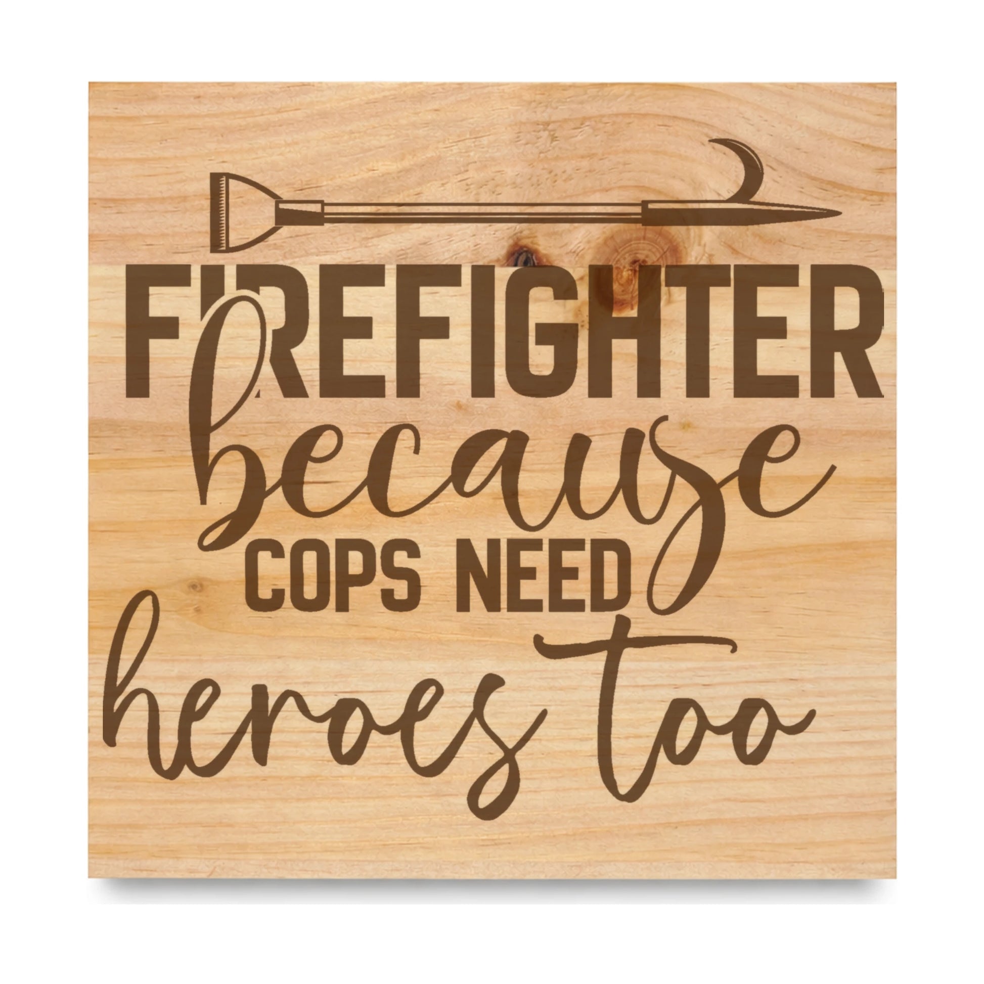Firefighter Because Cops Need Heroes Too laser engraved pine sign