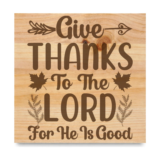 Give Thanks To The Lord For He Is Good laser engraved pine sign