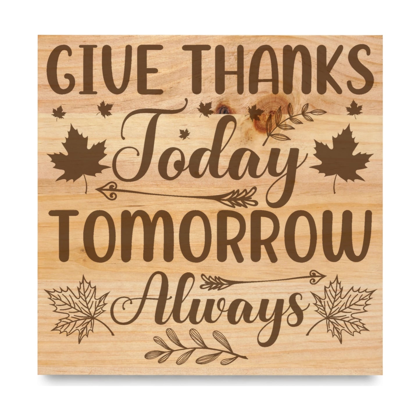 Give Thanks Today Tomorrow Always laser engraved pine sign