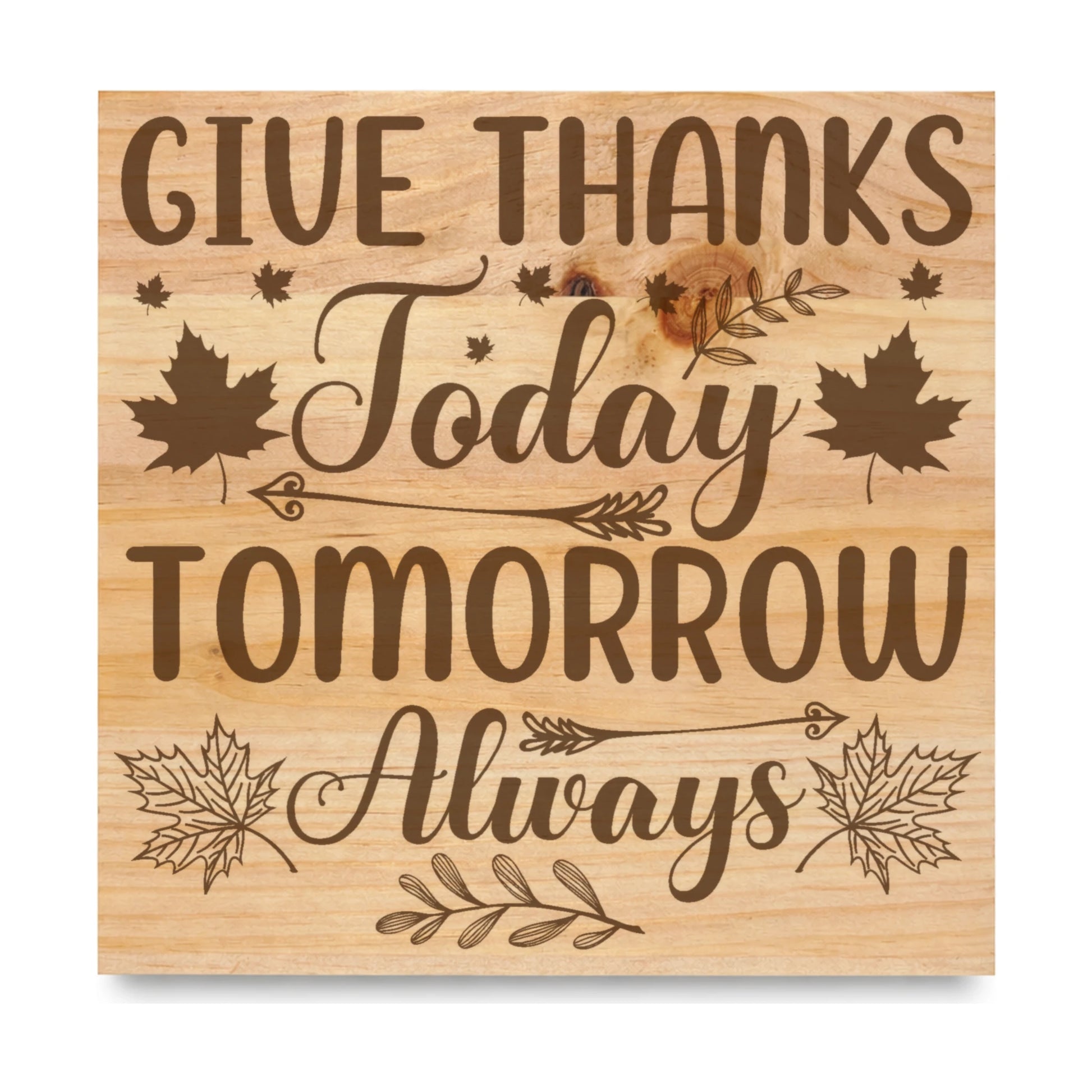 Give Thanks Today Tomorrow Always laser engraved pine sign