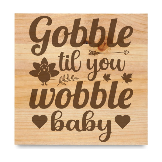 Gobble Til You Wobble Baby laser engraved pine sign