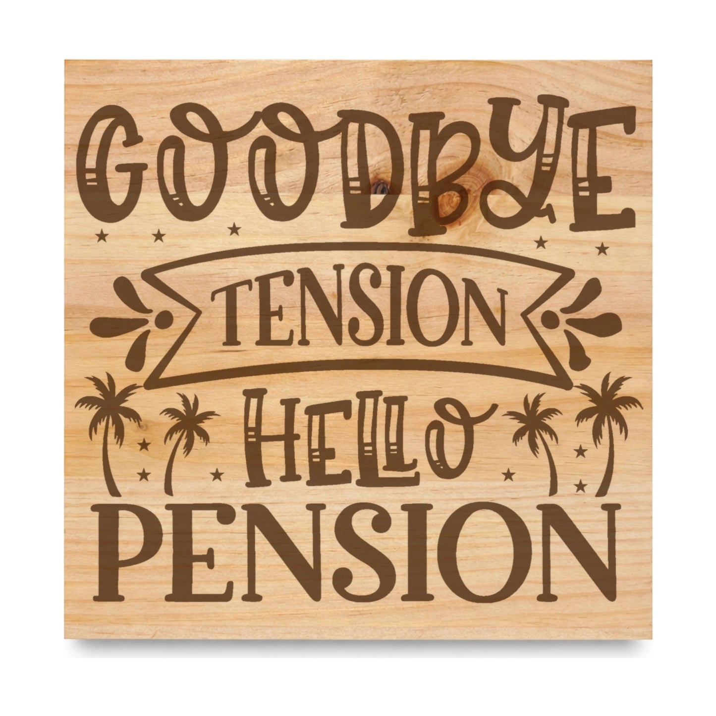 Goodbye Tension Hello Pension Palms laser engraved pine sign