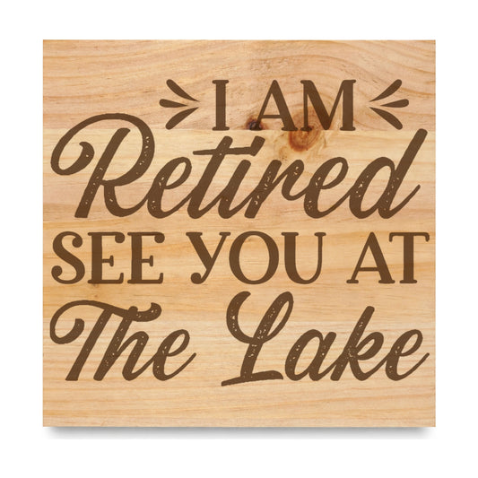 I Am Retired See You laser engraved pine sign