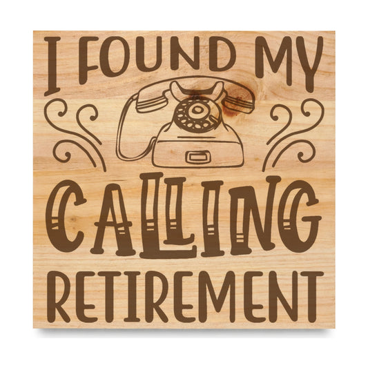I Found My Calling Retirement laser engraved pine sign