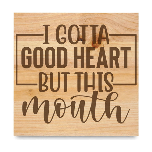 I Gotta Good Heart But This Mouth laser engraved pine sign