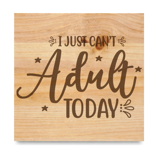 I Just Cant Adult Today laser engraved pine sign
