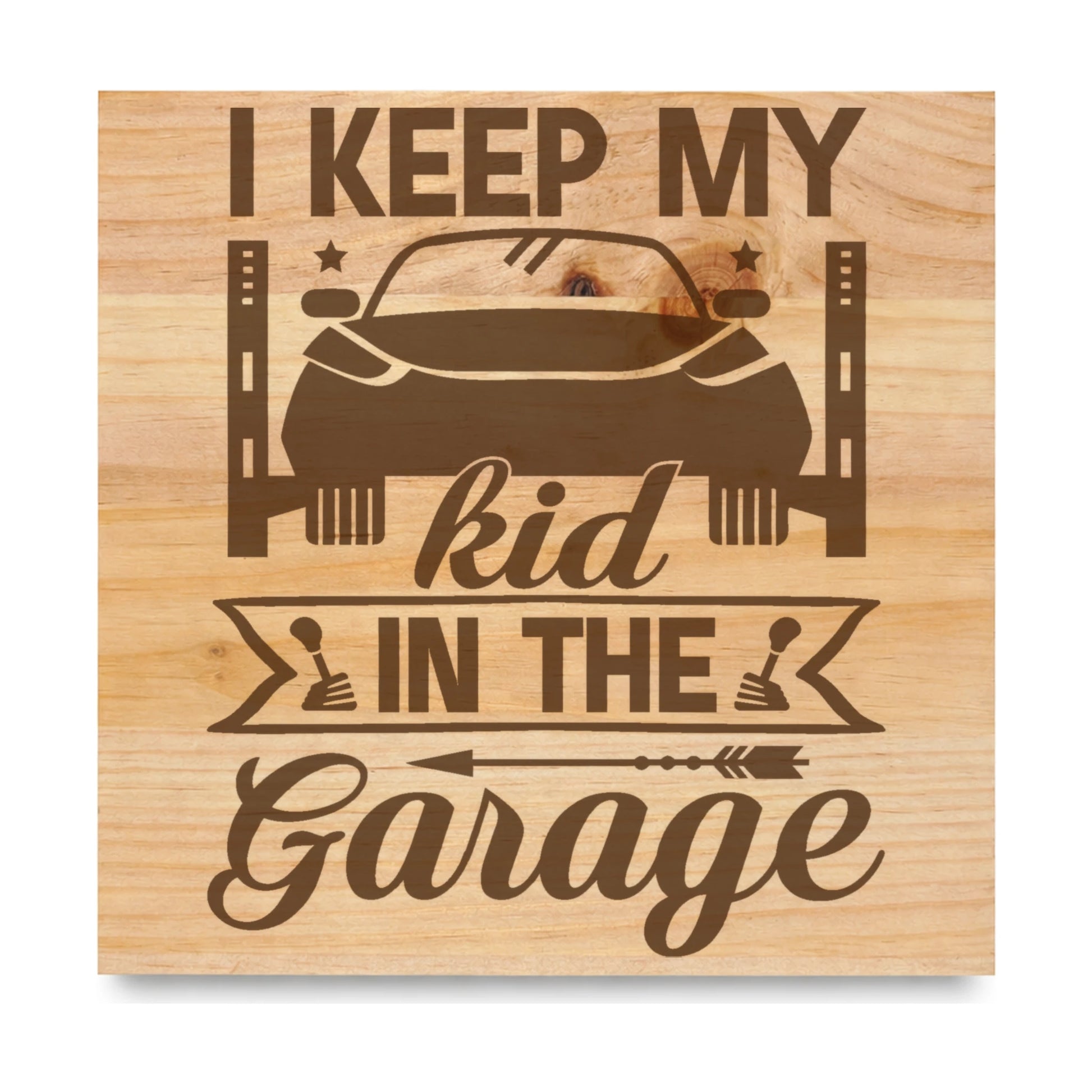 I Keep My Kid In The Garage laser engraved pine sign