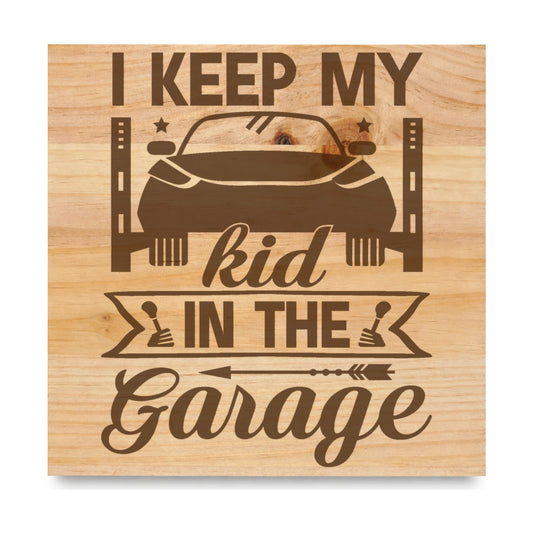 I Keep My Kid In The Garage laser engraved pine sign