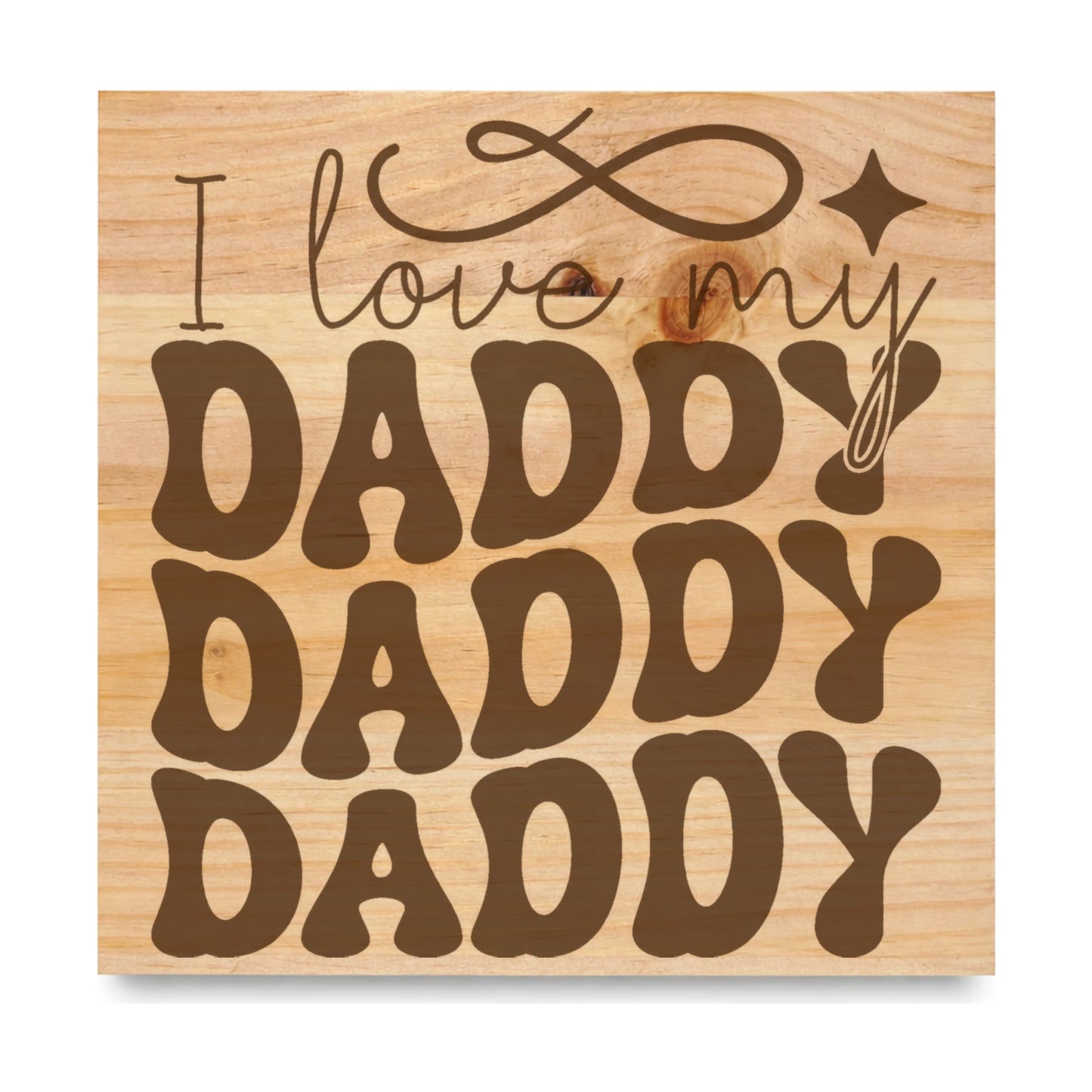 I Love My Daddy laser engraved pine sign