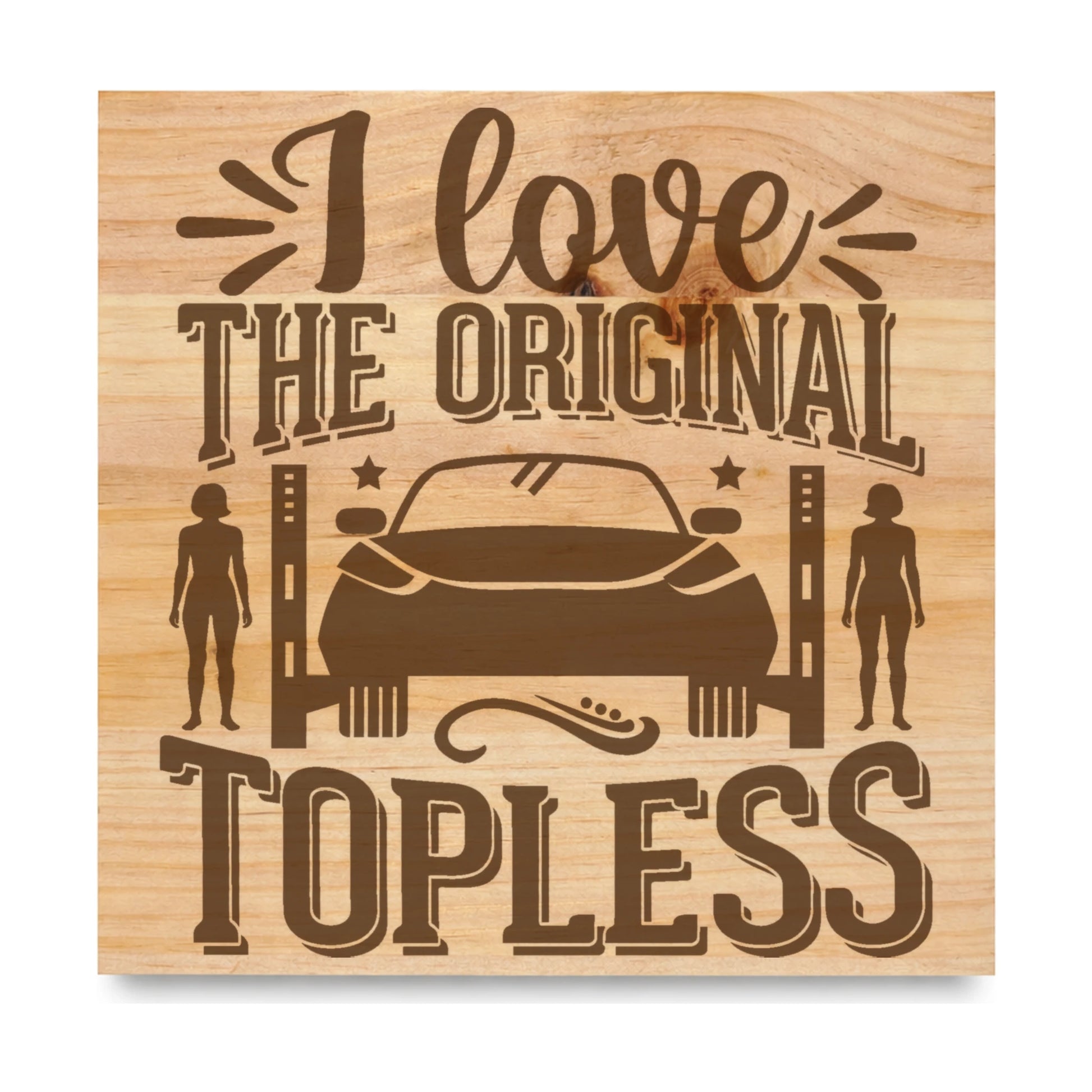 I Love The Original Topless laser engraved pine sign