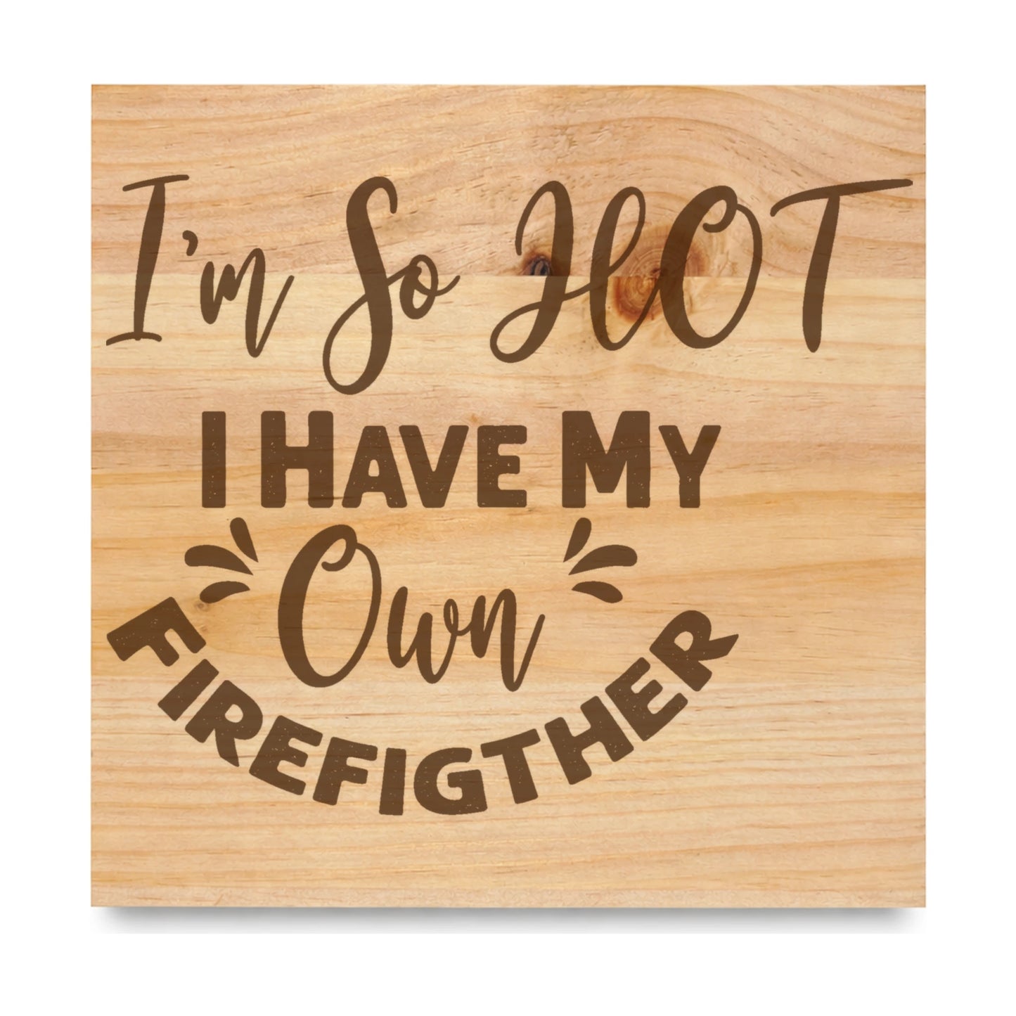 I M So Hot I Have My Own Firefigther laser engraved pine sign