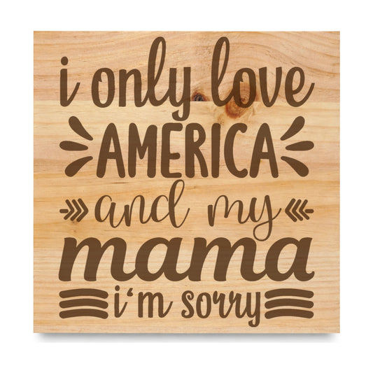 I Only Love America And laser engraved pine sign