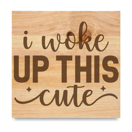 I Woke Up This Cute laser engraved pine sign