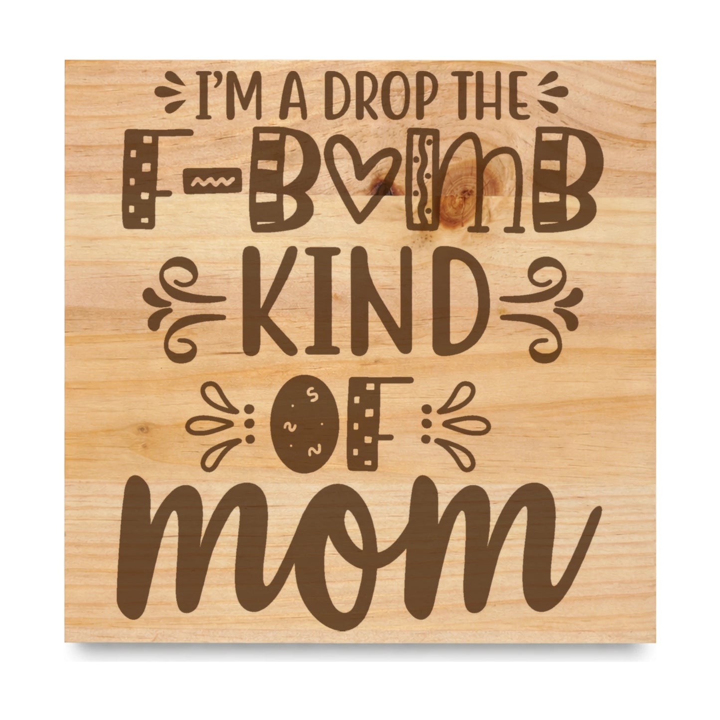 Im A Drop The F Bomb Kind Of Mom laser engraved pine sign