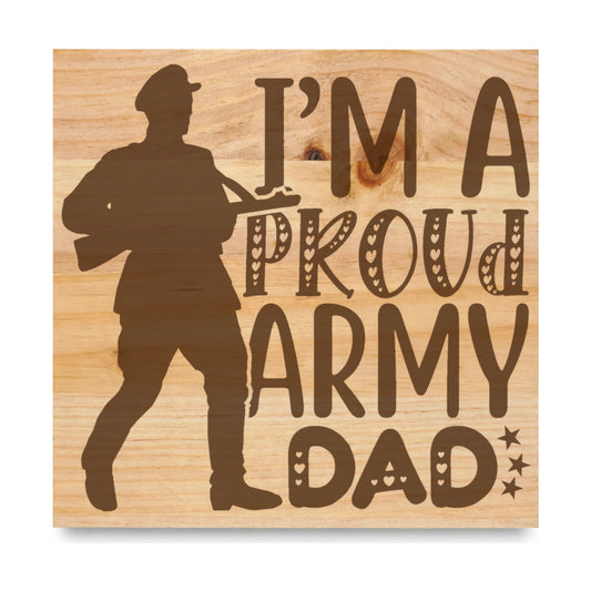 Im A Proud Army Dad laser engraved pine sign