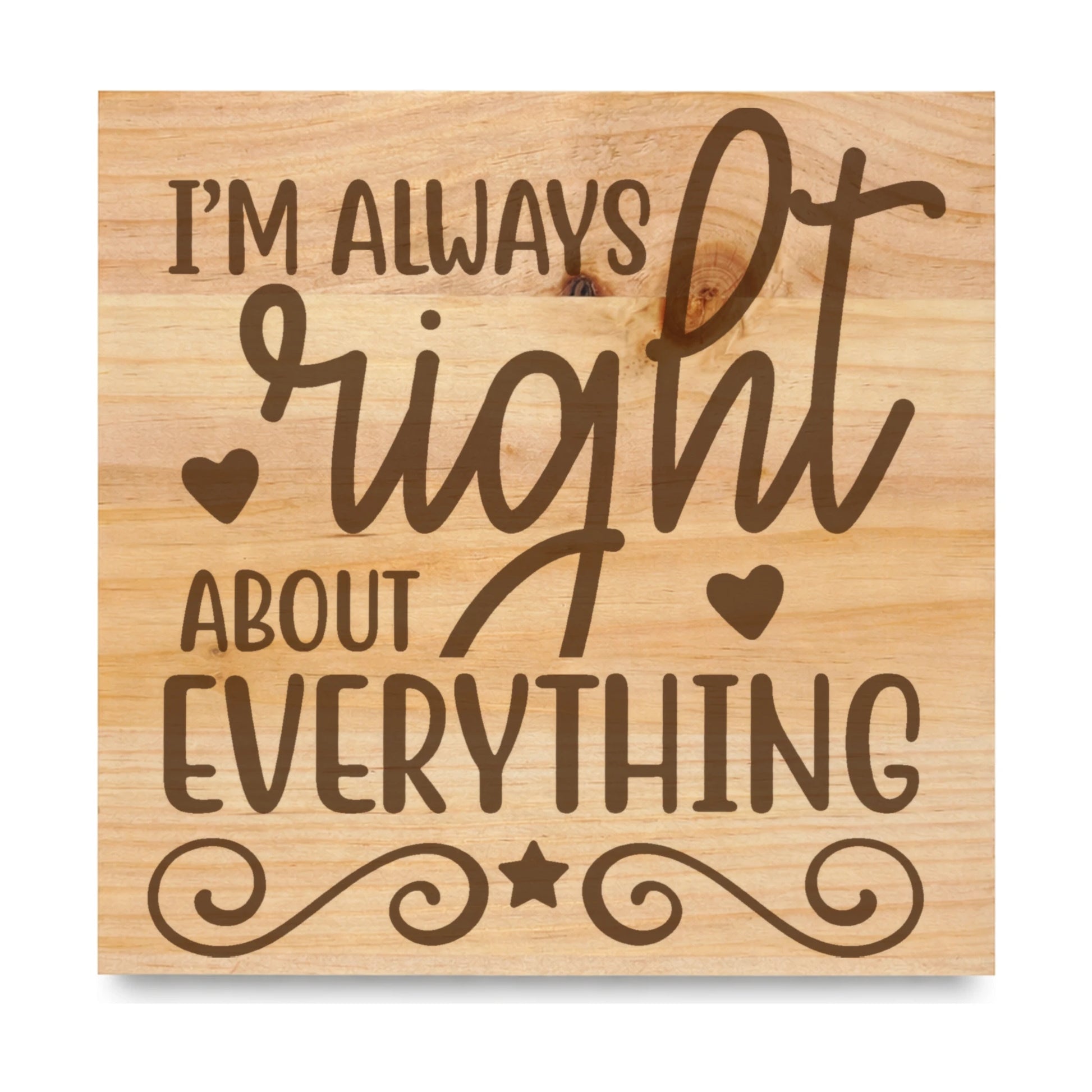 Im Always Right About Everything laser engraved pine sign