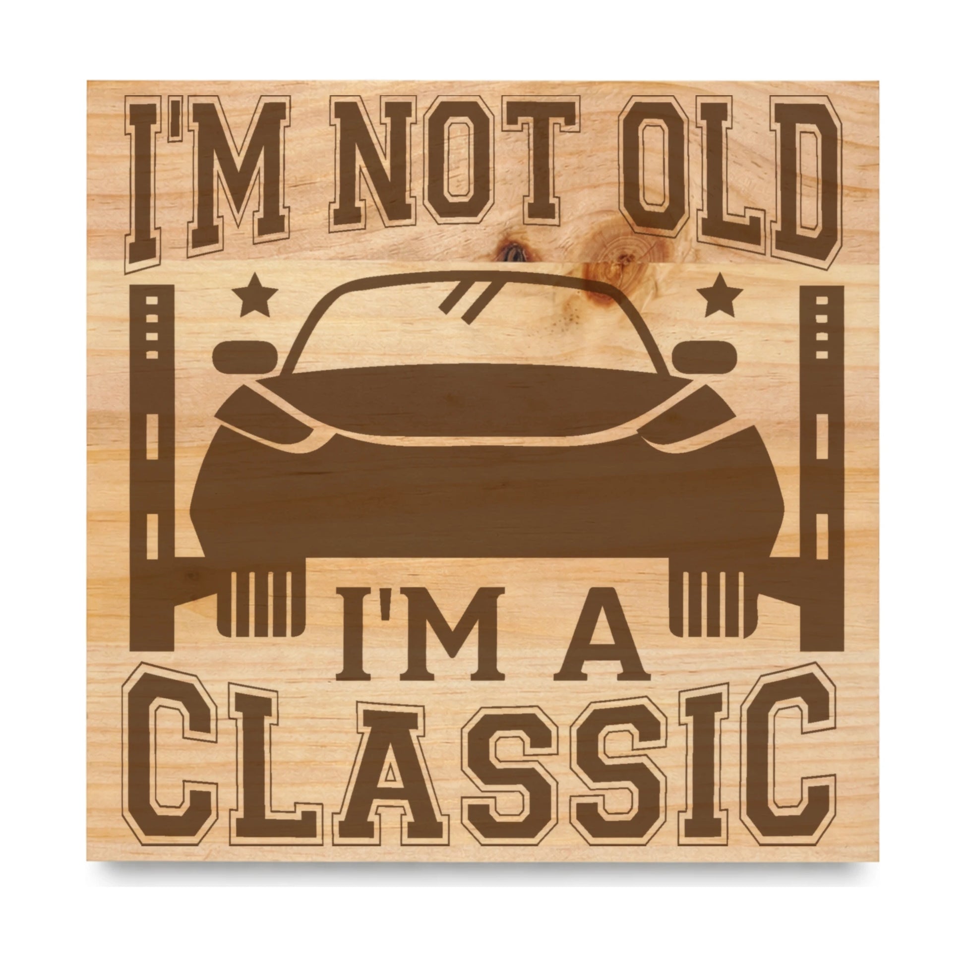 Im Not Old Im A Classic laser engraved pine sign